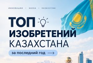 Казахстанские изобретения: современные разработки в науке и технологиях